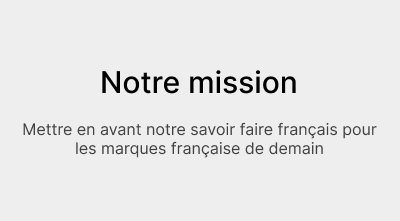 Notre mission Mettre en avant notre savoir faire français pour les marques française de demain